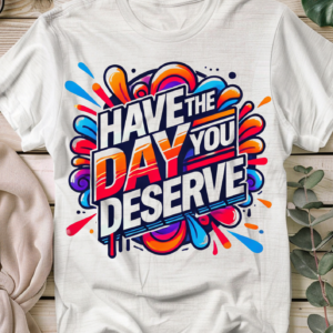 Have the day you deserve