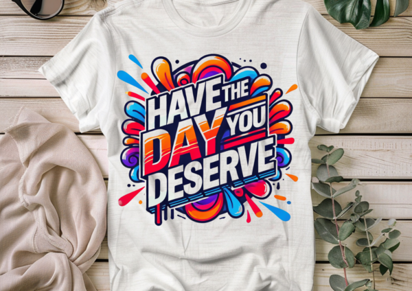 Have the day you deserve